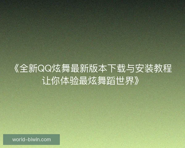 《全新QQ炫舞最新版本下载与安装教程 让你体验最炫舞蹈世界》